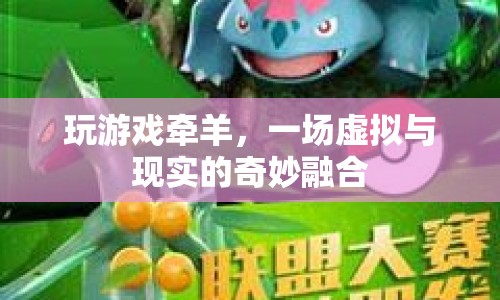 虛擬與現(xiàn)實(shí)的奇妙融合，牽羊游戲探索之旅