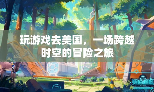 跨越時空的冒險，玩游戲去美國