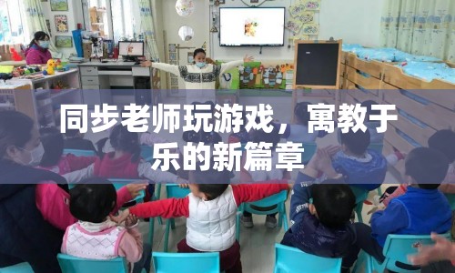同步老師玩游戲，寓教于樂(lè)新篇章