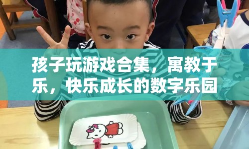 寓教于樂，孩子玩游戲合集，快樂成長的數(shù)字樂園