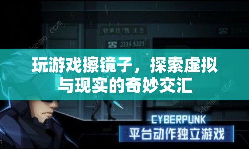 擦鏡子玩游戲，探索虛擬與現(xiàn)實(shí)的奇妙交匯