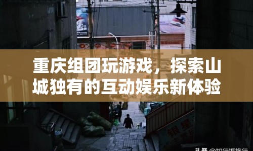 重慶組團(tuán)探索互動(dòng)娛樂(lè)新體驗(yàn)  第1張