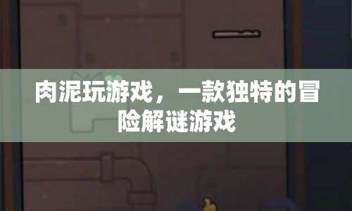 肉泥玩游戲，探索神秘冒險解謎之旅