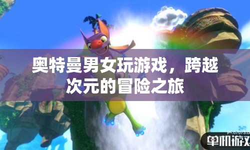 奧特曼男女游戲，跨越次元的冒險(xiǎn)之旅