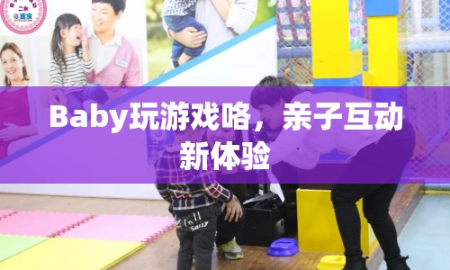 親子互動(dòng)新體驗(yàn)，與Baby一起玩游戲