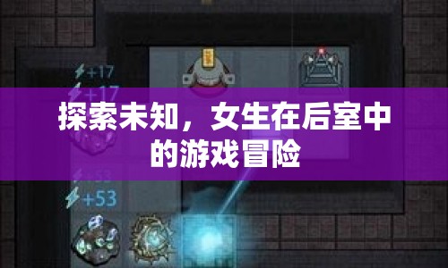 女生在后室中的冒險之旅，探索未知，挑戰(zhàn)自我