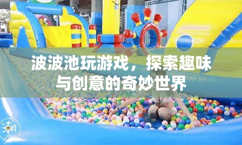 波波池，探索趣味與創(chuàng)意的奇妙世界