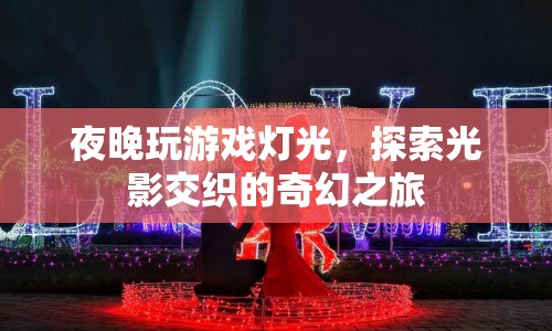 光影交織的奇幻之旅，夜晚玩游戲燈光探索
