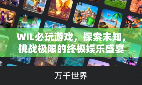 探索未知，挑戰(zhàn)極限，WIL必玩游戲的終極娛樂盛宴