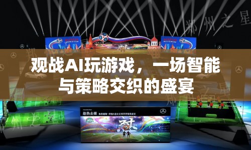 AI策略博弈，智能與策略交織的觀戰(zhàn)盛宴