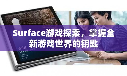 Surface游戲探索，解鎖全新游戲世界的鑰匙