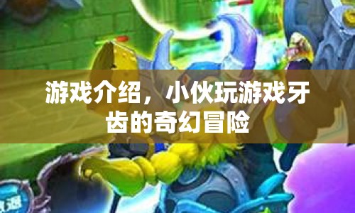 小伙牙齒的奇幻冒險，游戲介紹