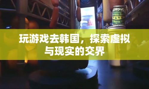 探索虛擬與現(xiàn)實(shí)的交界，韓國(guó)游戲之旅