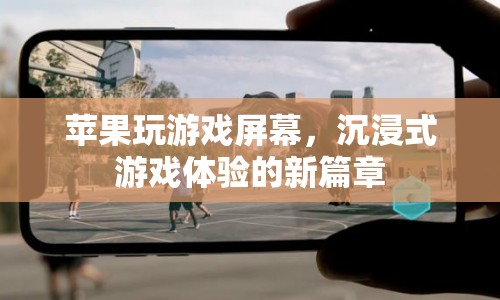 蘋果玩游戲屏幕，開啟沉浸式游戲體驗新篇章