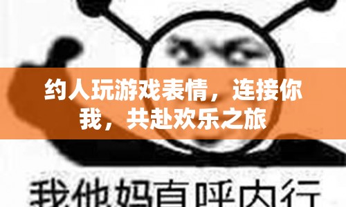 共赴歡樂之旅，約人玩游戲表情連接你我