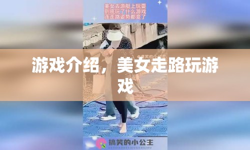 美女走路挑戰(zhàn)，趣味步行游戲來襲！