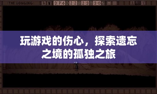 探索遺忘之境的孤獨(dú)之旅，游戲玩家的傷心與孤獨(dú)