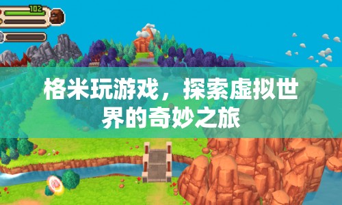 格米玩游戲，探索虛擬世界的奇妙之旅