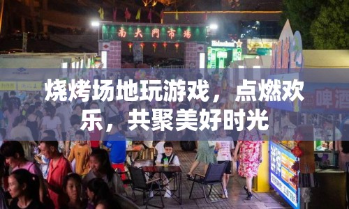 燒烤場(chǎng)地歡樂聚，點(diǎn)燃游戲共美好時(shí)光