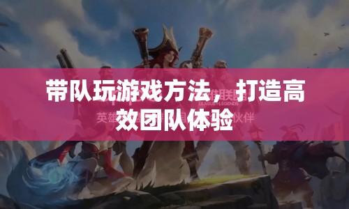 如何帶隊玩游戲，打造高效團隊體驗