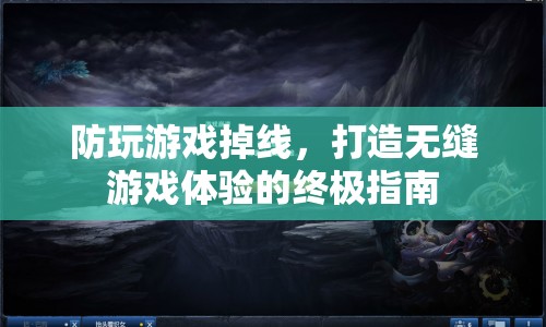打造無(wú)縫游戲體驗(yàn)，防掉線(xiàn)終極指南