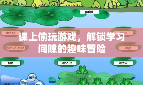 學(xué)習(xí)間隙的趣味冒險(xiǎn)，課上偷玩游戲