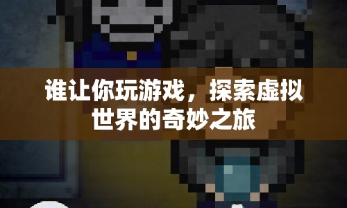 探索虛擬世界的奇妙之旅，游戲帶來的無限可能