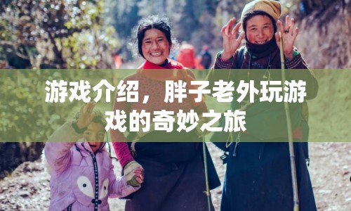 胖子老外游戲奇妙之旅，解鎖未知冒險(xiǎn)！