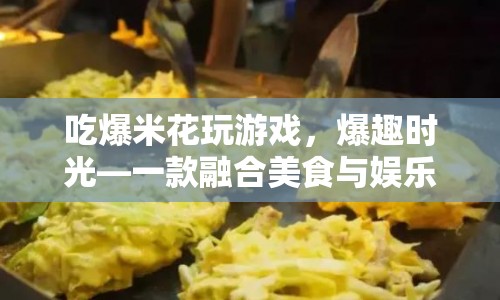 爆趣時光，美食與娛樂的創(chuàng)意融合  第1張