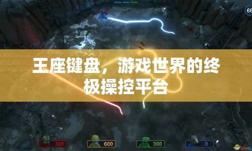王座鍵盤，游戲世界的終極操控平臺