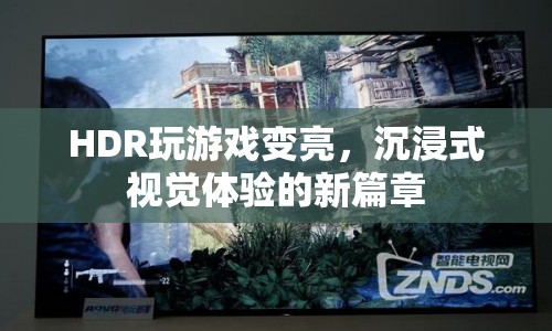 HDR技術(shù)讓游戲畫面更亮，開啟沉浸式視覺體驗(yàn)新篇章