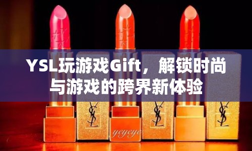 YSL跨界游戲Gift，解鎖時尚與游戲新體驗