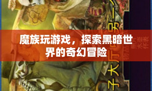 魔族游戲，黑暗世界的奇幻冒險之旅