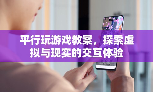 探索虛擬與現(xiàn)實的交互體驗，平行玩游戲教案