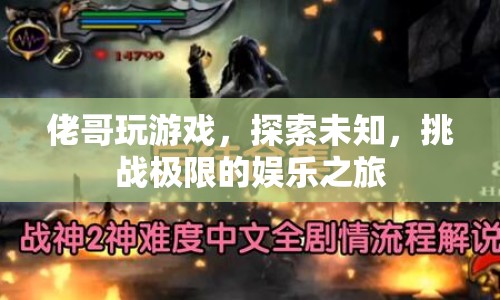 佬哥，探索未知，挑戰(zhàn)極限的娛樂之旅