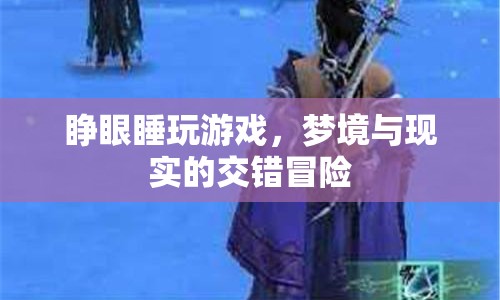 夢(mèng)境與現(xiàn)實(shí)的交錯(cuò)冒險(xiǎn)，睜眼睡玩游戲