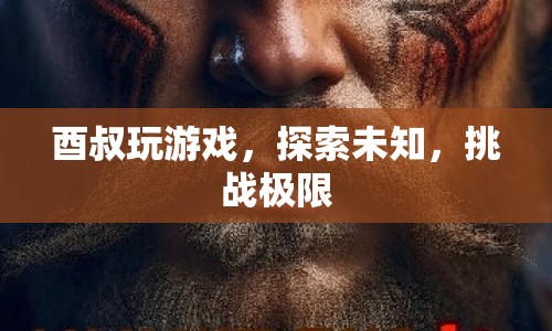 酉叔，探索未知，挑戰(zhàn)游戲極限