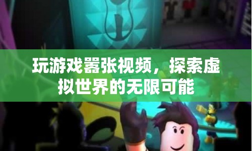 囂張游戲視頻，探索虛擬世界的無(wú)限可能