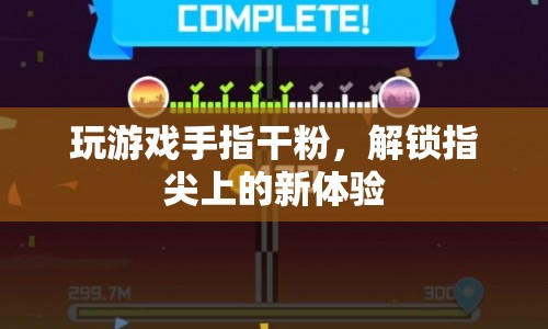 指尖干粉解鎖新游戲體驗  第1張