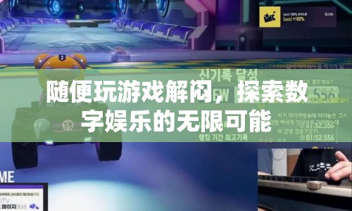 探索數(shù)字娛樂，游戲解悶的無限可能