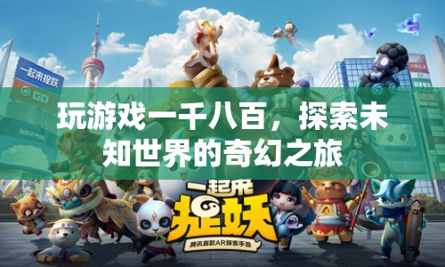 探索未知世界的奇幻之旅，玩游戲一千八百