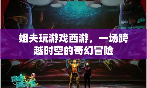 姐夫的西游，一場跨越時空的奇幻冒險
