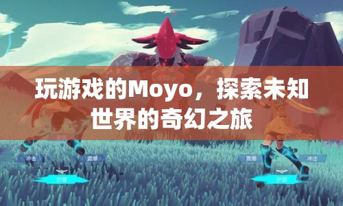 Moyo的奇幻游戲之旅，探索未知世界的冒險(xiǎn)