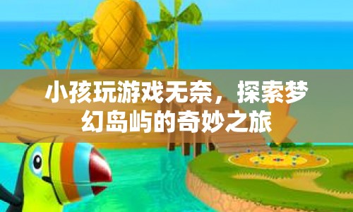 探索夢(mèng)幻島嶼，小孩玩游戲的奇妙之旅