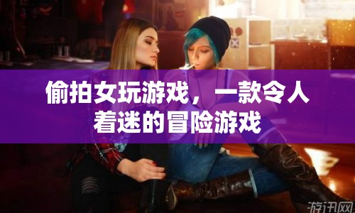 令人著迷的冒險(xiǎn)，偷拍女玩游戲