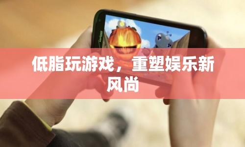 重塑娛樂新風尚，低脂玩游戲