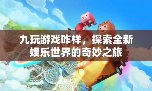 探索全新娛樂世界，九玩游戲的奇妙之旅