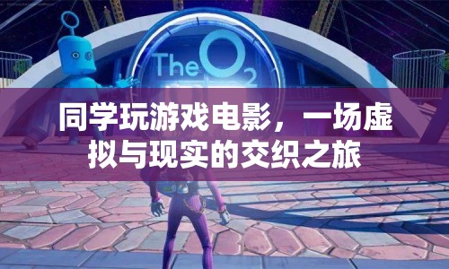 虛擬與現(xiàn)實(shí)的交織，同學(xué)玩游戲電影之旅