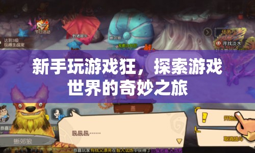 新手玩游戲狂，探索游戲世界的奇妙之旅
