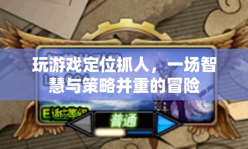 智慧與策略并重的冒險(xiǎn)，定位抓人游戲